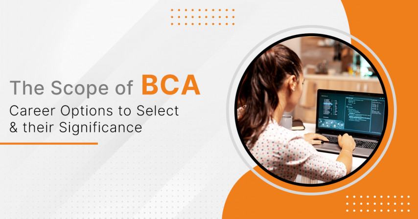 The Scope of BCA - Career Options to Select & Their Significance
