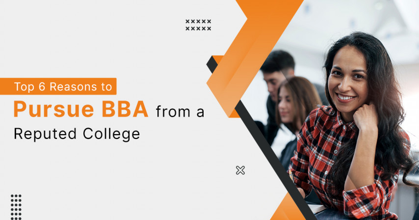 Top 6 Reasons to Pursue BBA from a Reputed College